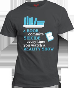 Tshirt which warns a book commits suicide every time you watch a reality show